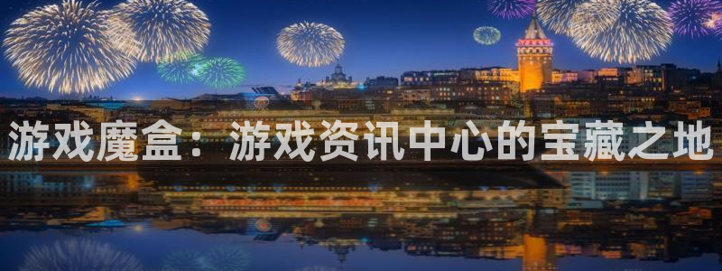 鼎点娱乐平台官网入口：游戏魔盒：游戏资讯中心的宝藏之地